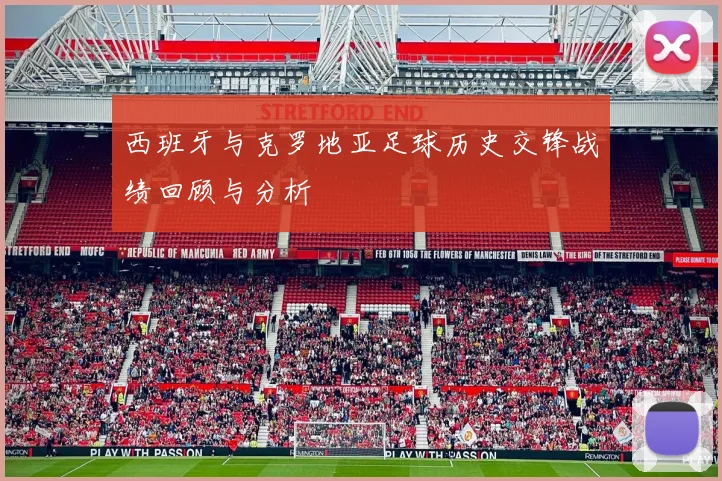 西班牙与克罗地亚足球历史交锋战绩回顾与分析